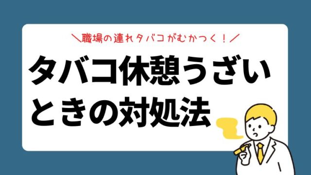 職場の連れタバコがむかつく！タバコ休憩がうざいときの対処法